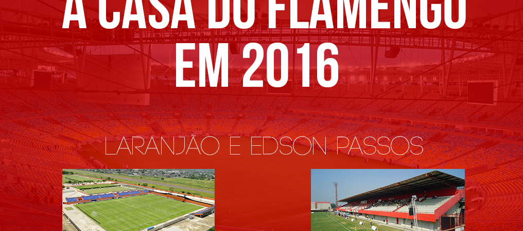 A casa do Flamengo em 2016: Laranjão e Edson Passos