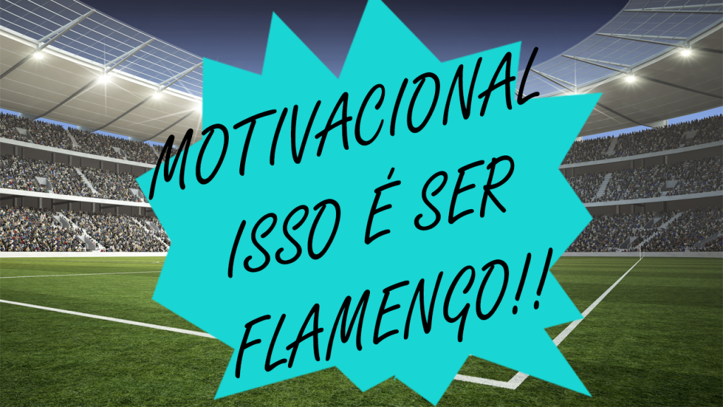 Isso é ser Flamengo: Motivacional