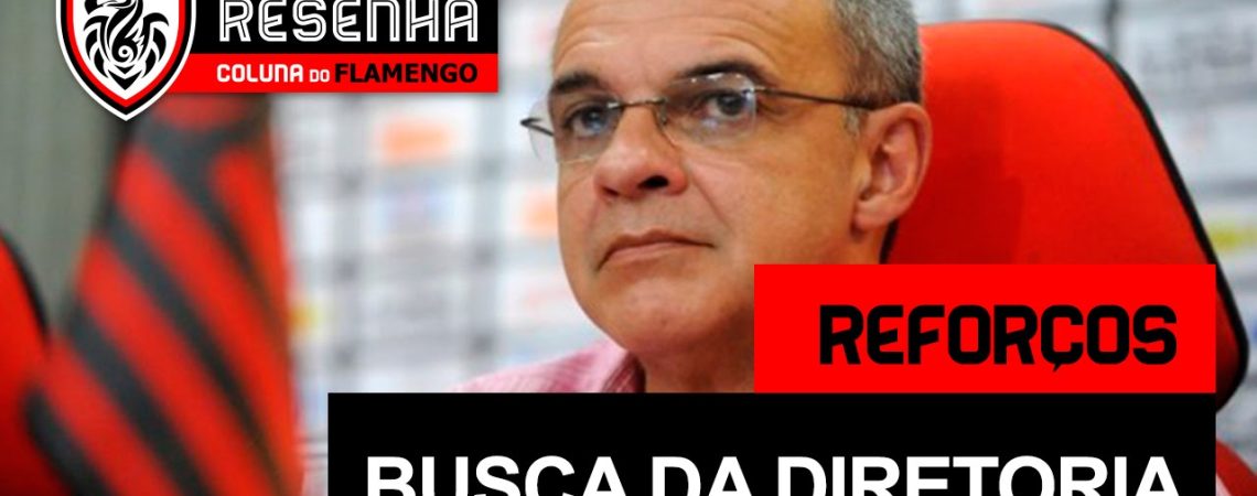 Resenha Coluna do Flamengo: “Reforços – Busca da diretoria”