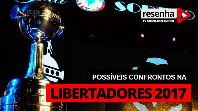 Assista ao Resenha: “Possíveis confrontos na Libertadores 2017”