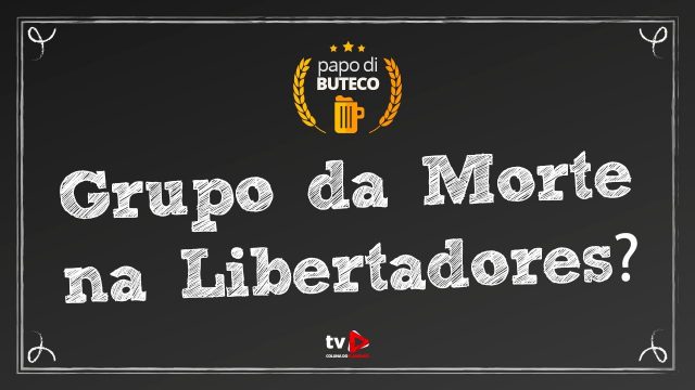 Papo di Buteco #4: “Grupo da morte na Libertadores?”