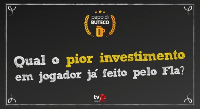 Papo di Buteco #9: “Qual o pior investimento em jogador já feito pelo Fla?”