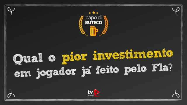 Papo di Buteco #9: “Qual o pior investimento em jogador já feito pelo Fla?”