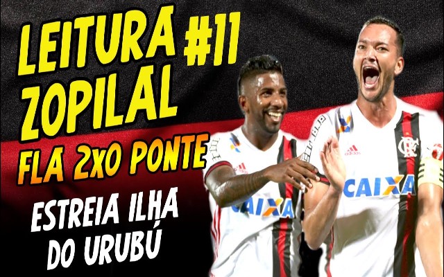 Leitura Zopilal – Fla 2 x 0 Ponte – Estreia na Ilha do Urubu