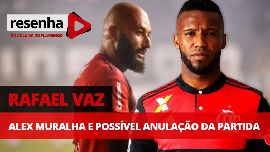 Rafael Vaz, Muralha e possível anulação do jogo; analise e opine no #ResenhaAoVivo