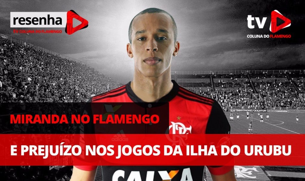 #ResenhaAoVivo: Miranda no Flamengo e prejuízos nos jogos da Ilha do Urubu