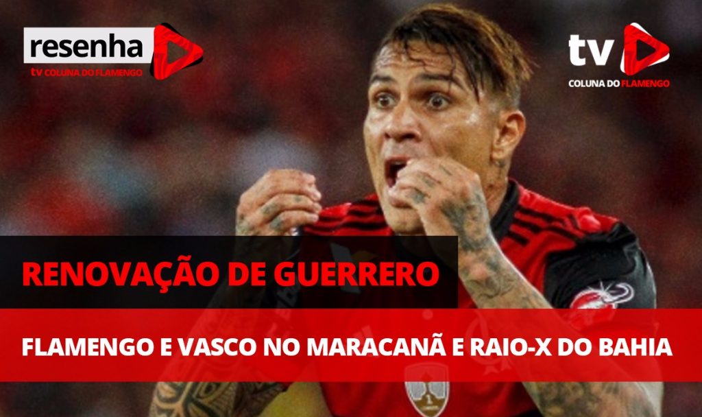 #ResenhaAoVivo: Renovação de Guerrero, Fla x Vasco no Maracanã e raio-x do Bahia