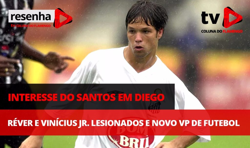 #ResenhaAoVivo: Interesse do Santos em Diego; Réver e Vinícius Jr. lesionados e novo VP de futebol