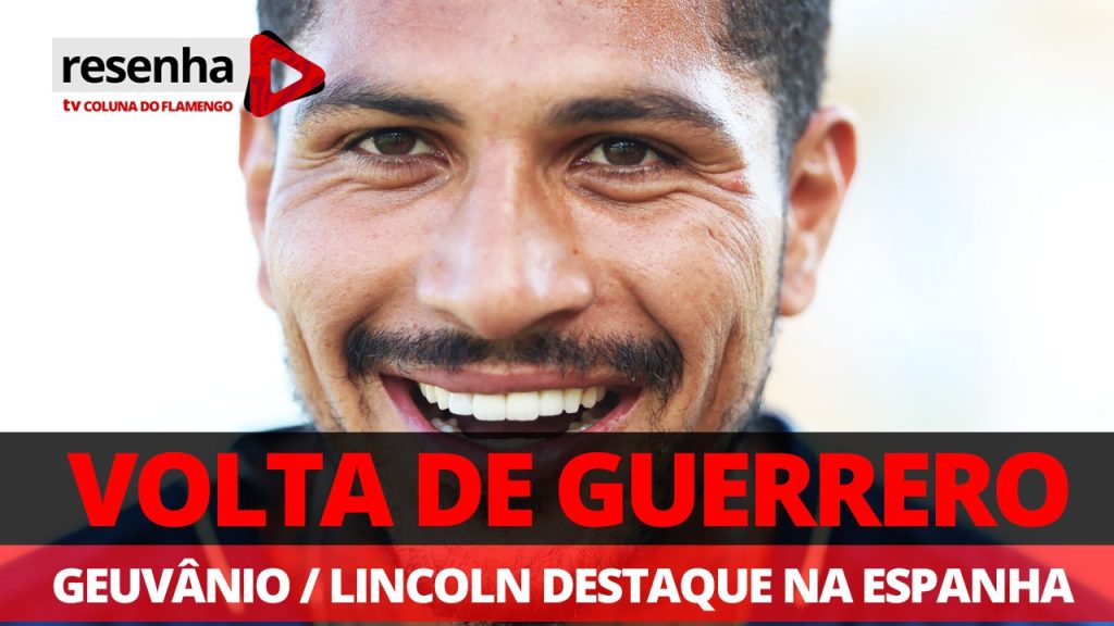 #ResenhaAoVivo: “Volta de Guerrero, propostas para Geuvânio e Lincoln destaque na Espanha”