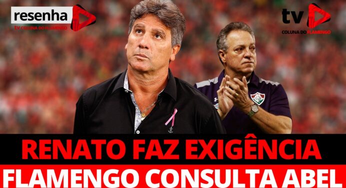 Resenha com Elas: “Renato faz exigências para acerto e Fla consulta Abel Braga”