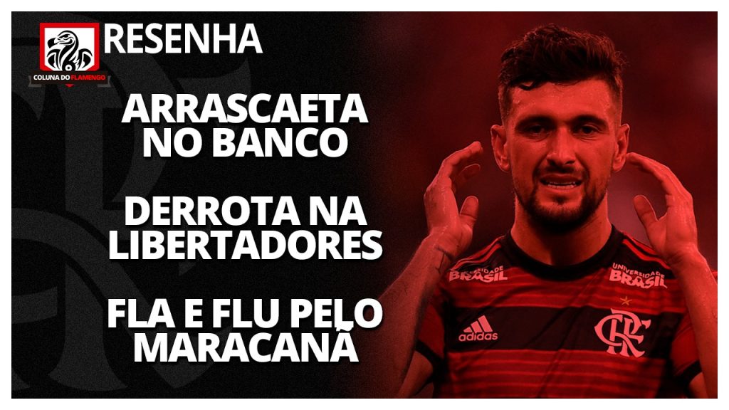 Derrota na Libertadores, Arrascaeta no banco, e mais: saiba tudo e opine no #ResenhaAoVivo