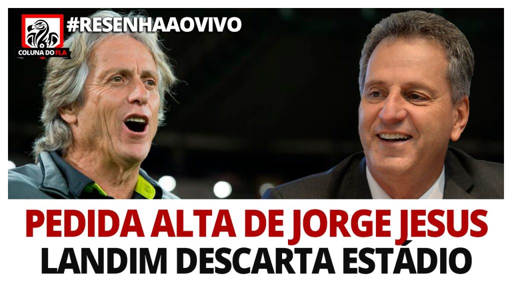 Pedida alta de Jorge Jesus, Landim descartando o Maracanã e mais: participe do #ResenhaAoVivo desta sexta