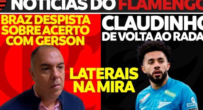AO VIVO | Laterais no radar, Fla quer Claudinho e Braz fala sobre Gerson; veja últimas notícias