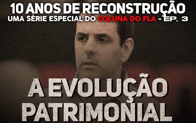 10 Anos de Reconstrução – A evolução patrimonial do Flamengo (Ep.03)