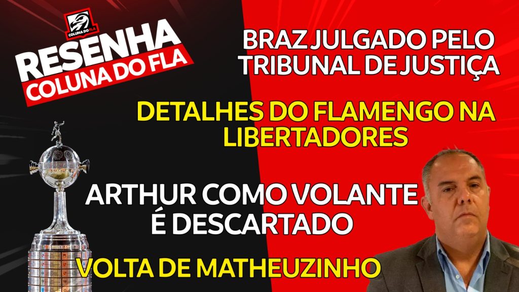 AO VIVO | Caminho do Fla na Libertadores, Braz julgado por ofensas e retorno de Matheuzinho; veja últimas notícias