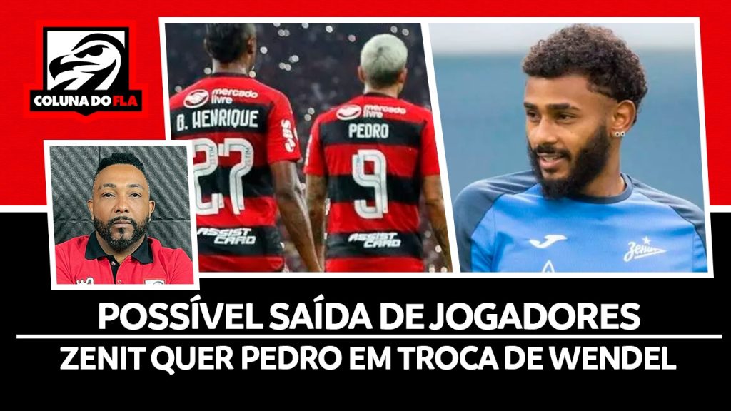 Notícias do Flamengo hoje: Zenit pede Pedro para liberar Wendel, possível saída de jogadores e expectativa de Bruno Henrique