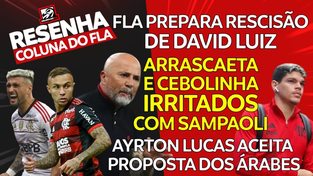 Notícias do Flamengo hoje: Ayrton Lucas aceita proposta saudita, Arrascaeta insatisfeito e rescisão de David Luiz