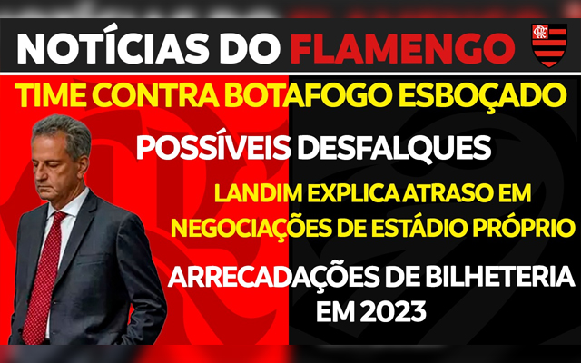 Notícias do Flamengo hoje: estádio próprio, time titular contra Botafogo e desfalques