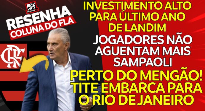 Notícias do Flamengo hoje: Tite no Rio, insatisfação com Sampaoli e alto investimento de Landim
