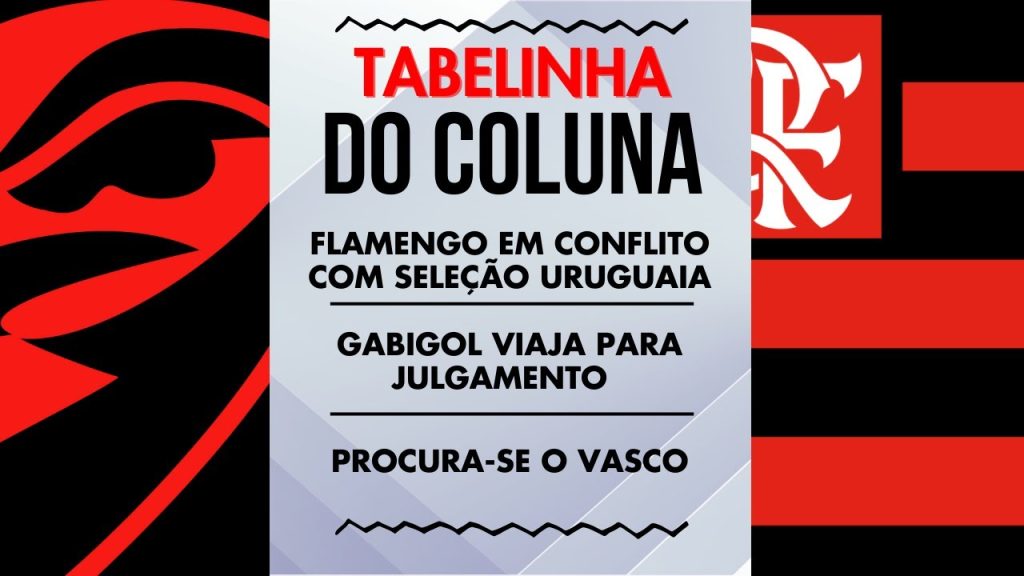 FLAMENGO EM CONFLITO COM SELEÇÃO URUGUAIA | GABIGOL VIAJA PARA JULGAMENTO | PROCURA-SE O VASCO