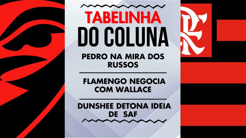 PEDRO NA MIRA DOS RUSSOS | FLAMENGO NEGOCIA COM WALLACE | DUNSHEE DETONA IDEIA DE SAF