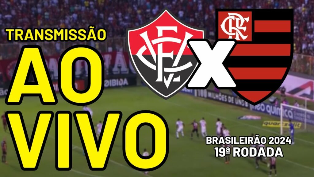 VITÓRIA X FLAMENGO TRANSMISSÃO AO VIVO – 19ª RODADA – BRASILEIRÃO 2024