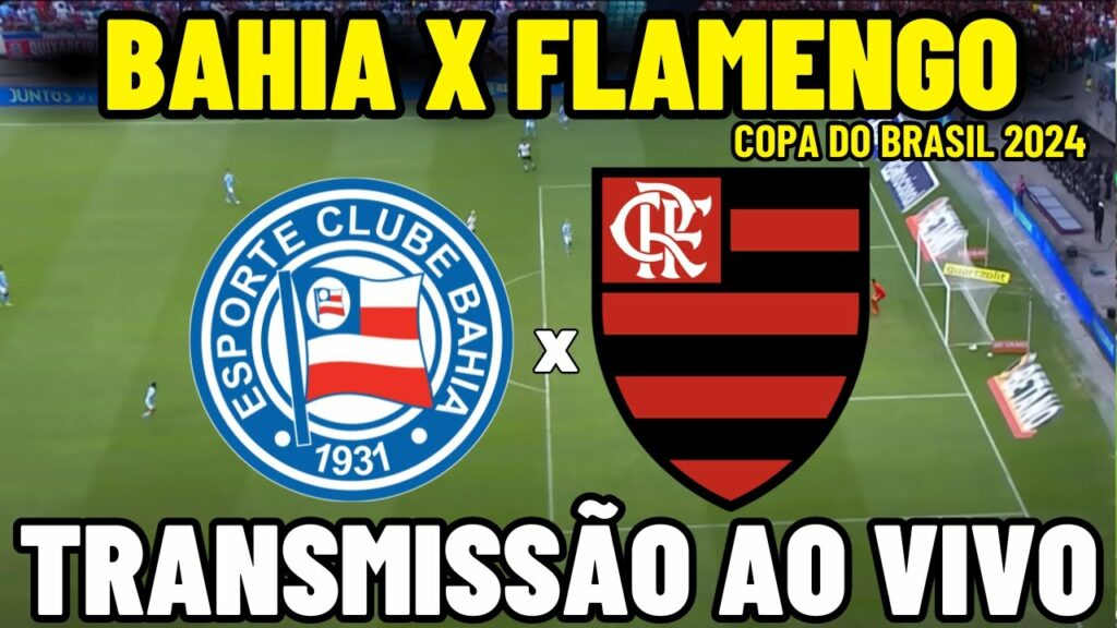 BAHIA X FLAMENGO TRANSMISSÃO AO VIVO – QUARTAS DE FINAL – COPA DO BRASIL2024