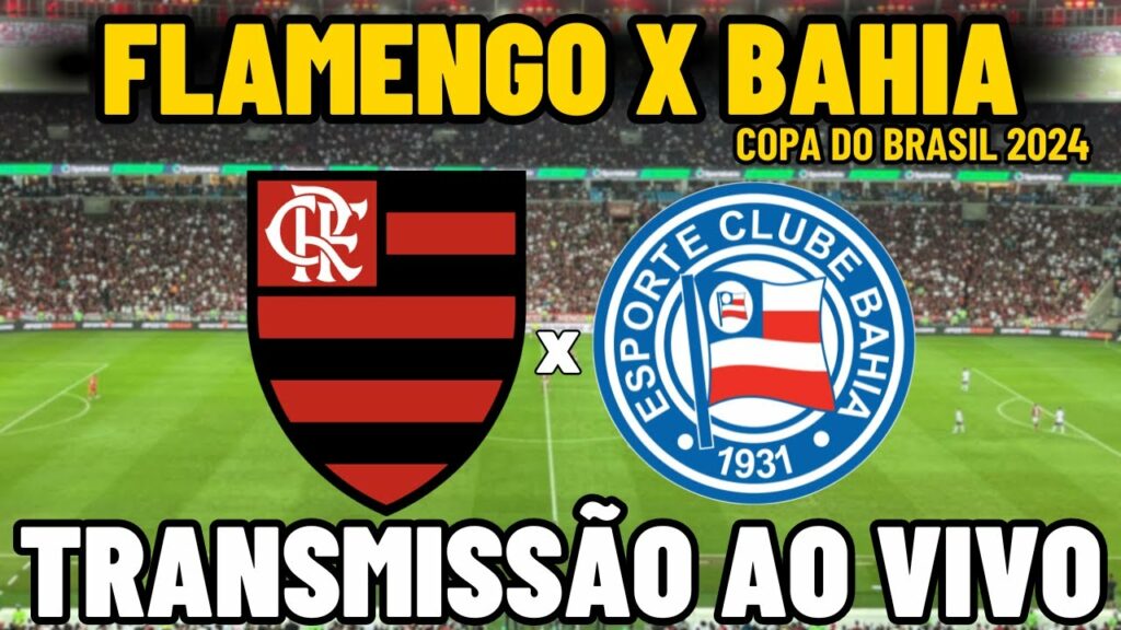 FLAMENGO X BAHIA TRANSMISSÃO AO VIVO – QUARTAS DE FINAL – COPA DO BRASIL 2024