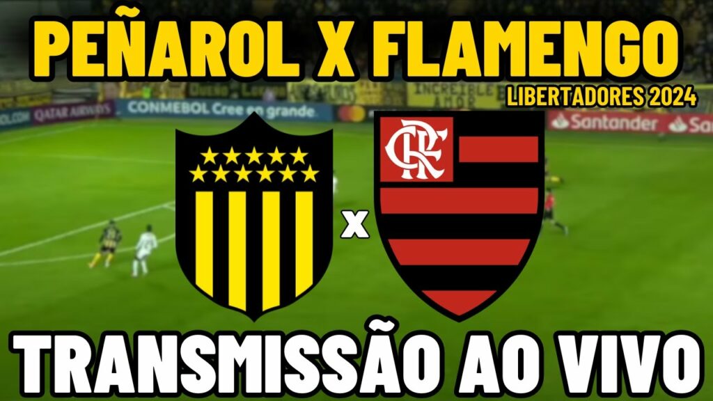 PEÑAROL X FLAMENGO TRANSMISSÃO AO VIVO – QUARTAS DE FINAL – LIBERTADORES 2024