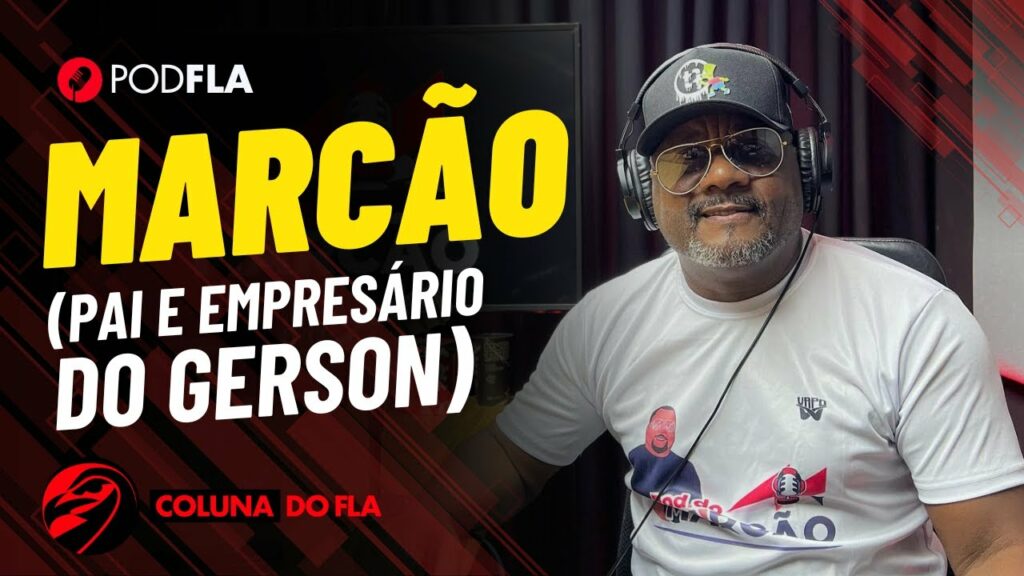 PODFLA: MARCÃO (PAI E EMPRESÁRIO DO GERSON)