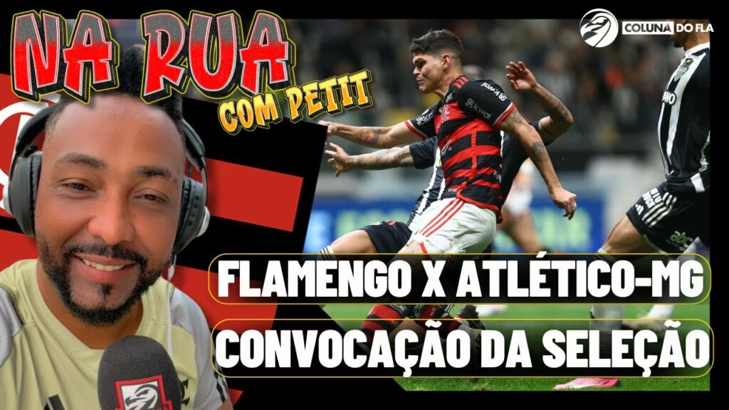 FLAMENGO X ATLÉTICO-MG A MAIOR FINAL DA COPA DO BRASIL? | CONVOCAÇÃO DA DELEÇÃO BRASILEIRA – NA RUA