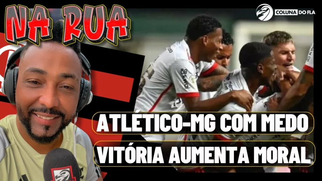 ATLÉTICO-MG COM MEDO | VITÓRIA AUMENTA MORAL DO FLAMENGO – NA RUA COM PETIT