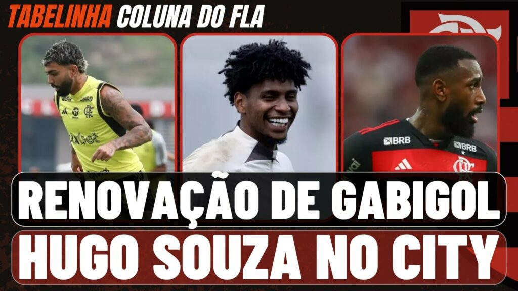 RENOVAÇÃO DE GABIGOL I HUGO SOUZA NO CITY I FLAMENGO AINDA TEM CHANCE DE SER CAMPEÃO?