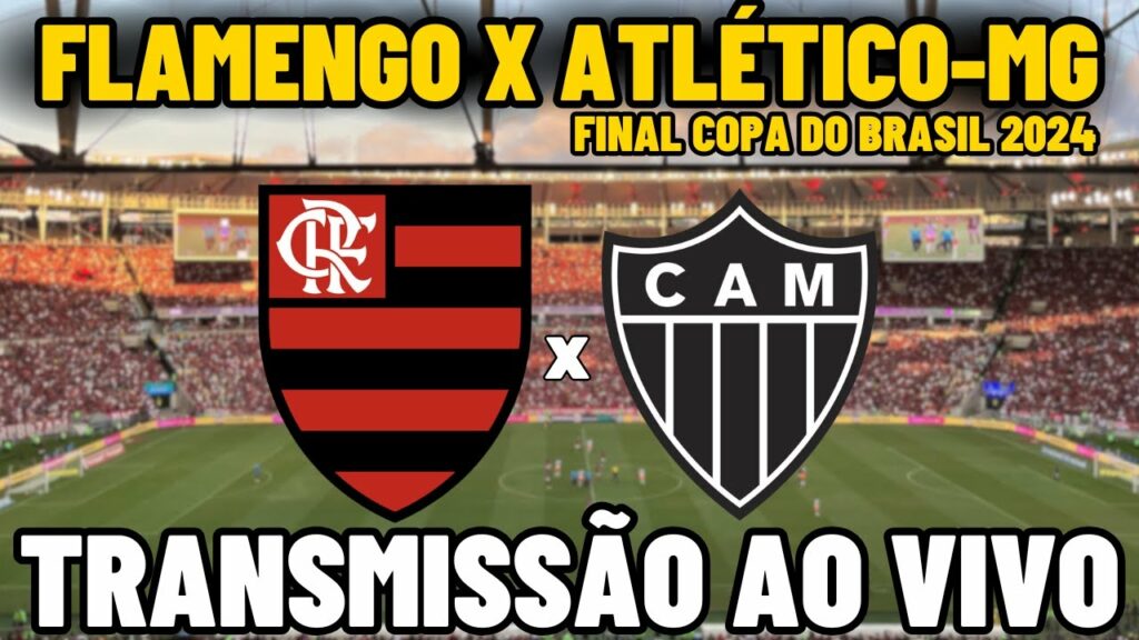 FLAMENGO X ATLÉTICO-MG TRANSMISSÃO AO VIVO DIRETO DO MARACANÃ – FINAL COPA DO BRASIL 2024