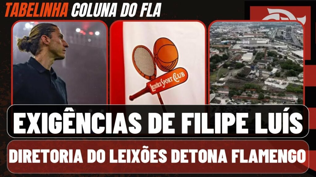 EXIGÊNCIAS DE FILIPE LUÍS AO FLAMENGO I DIRETORIA DO LEIXÕES I TERRENO DO GASÔMETRO