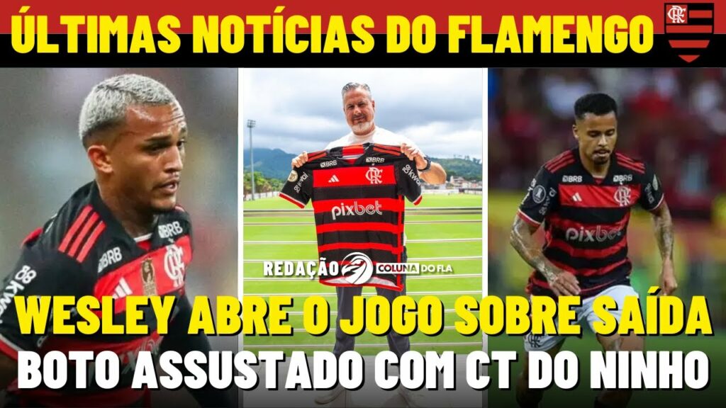 WESLEY ABRE O JOGO SOBRE SAÍDA | BOTO ASSUSTADO COM ESTRUTURA DO FLAMENGO | ALLAN DE SAÍDA?