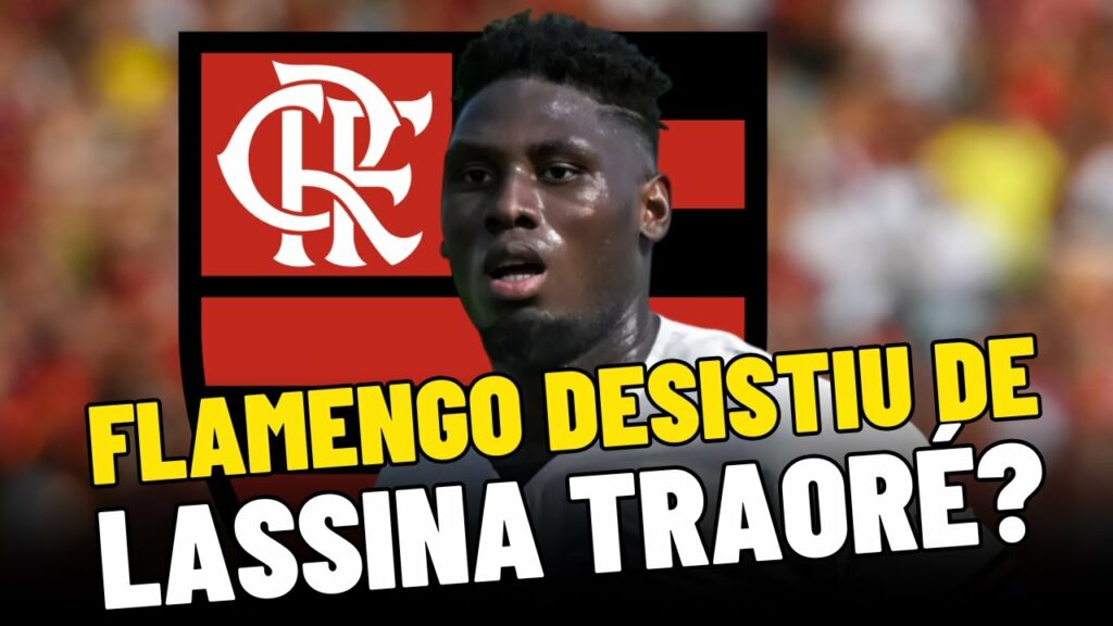 FLAMENGO DESISTIU DE LASSINA TRAORÉ? ENTENDA