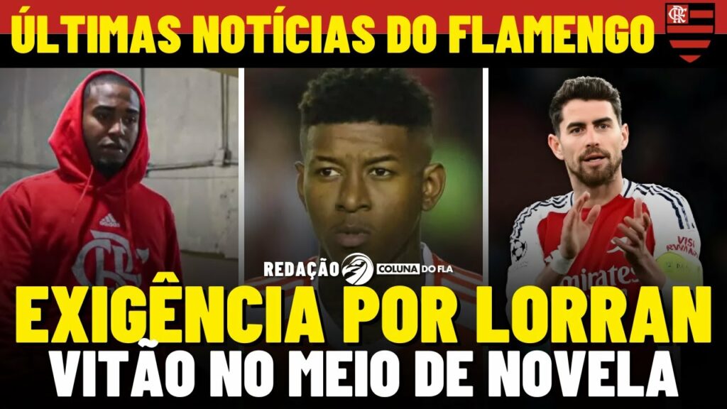 EXIGÊNCIA POR LORRAN | JORGINHO QUEBRA O SILÊNCIO | VITÃO NO FLAMENGO? – REDAÇÃO COLUNA DO FLA