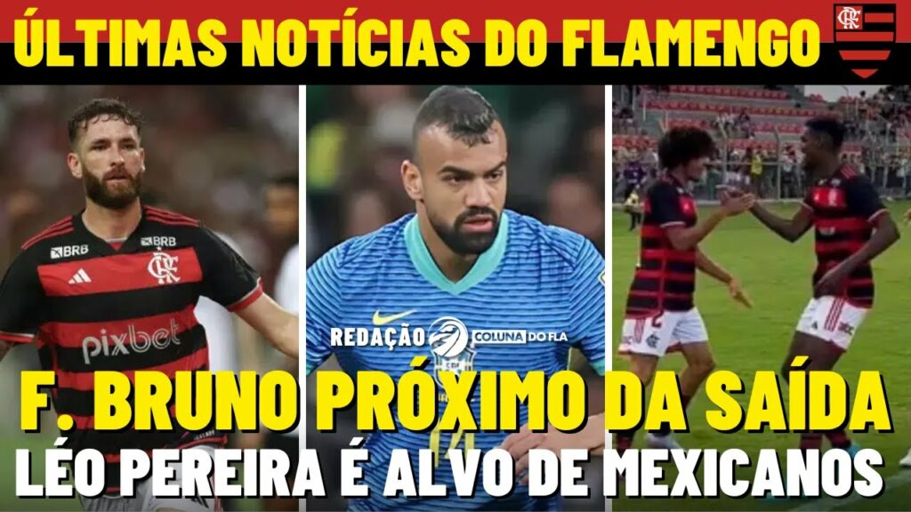 FABRÍCIO BRUNO PERTO DE SAIR | LÉO PEREIRA NA MIRA DO MONTERREY | FLAMENGO ENTRE OS MAIS VALIOSOS