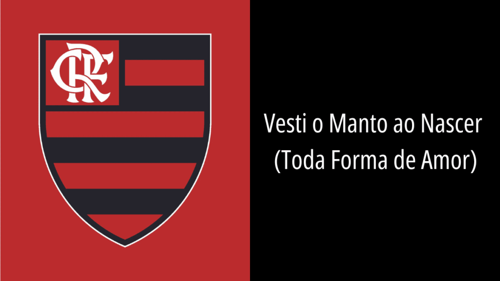Músicas do Flamengo: Vesti o Manto Ao Nascer (Toda Forma de Amor)